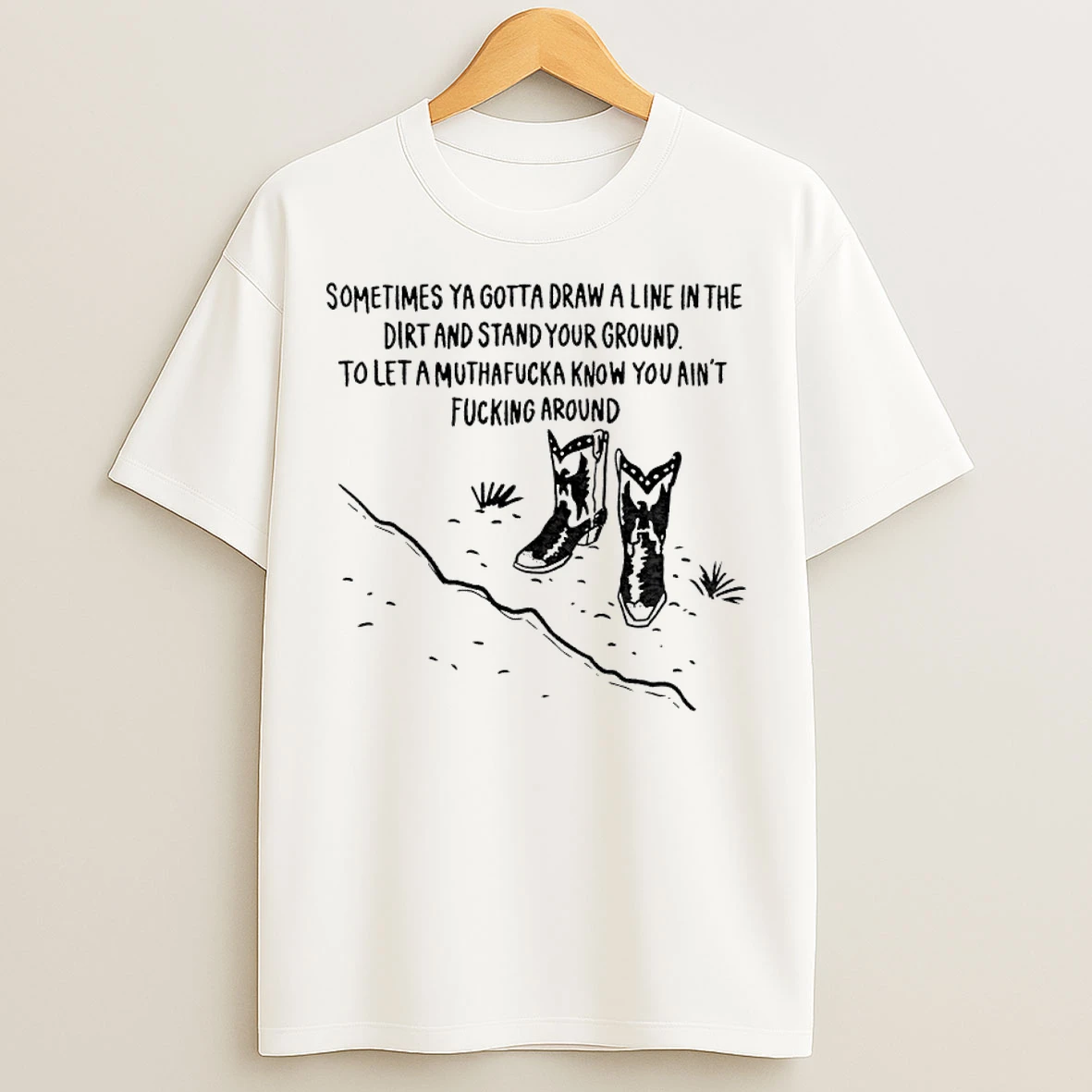 Classic Sometimes Ya Gotta Draw A Line In The Dirt And Stand Your Ground T Shirts