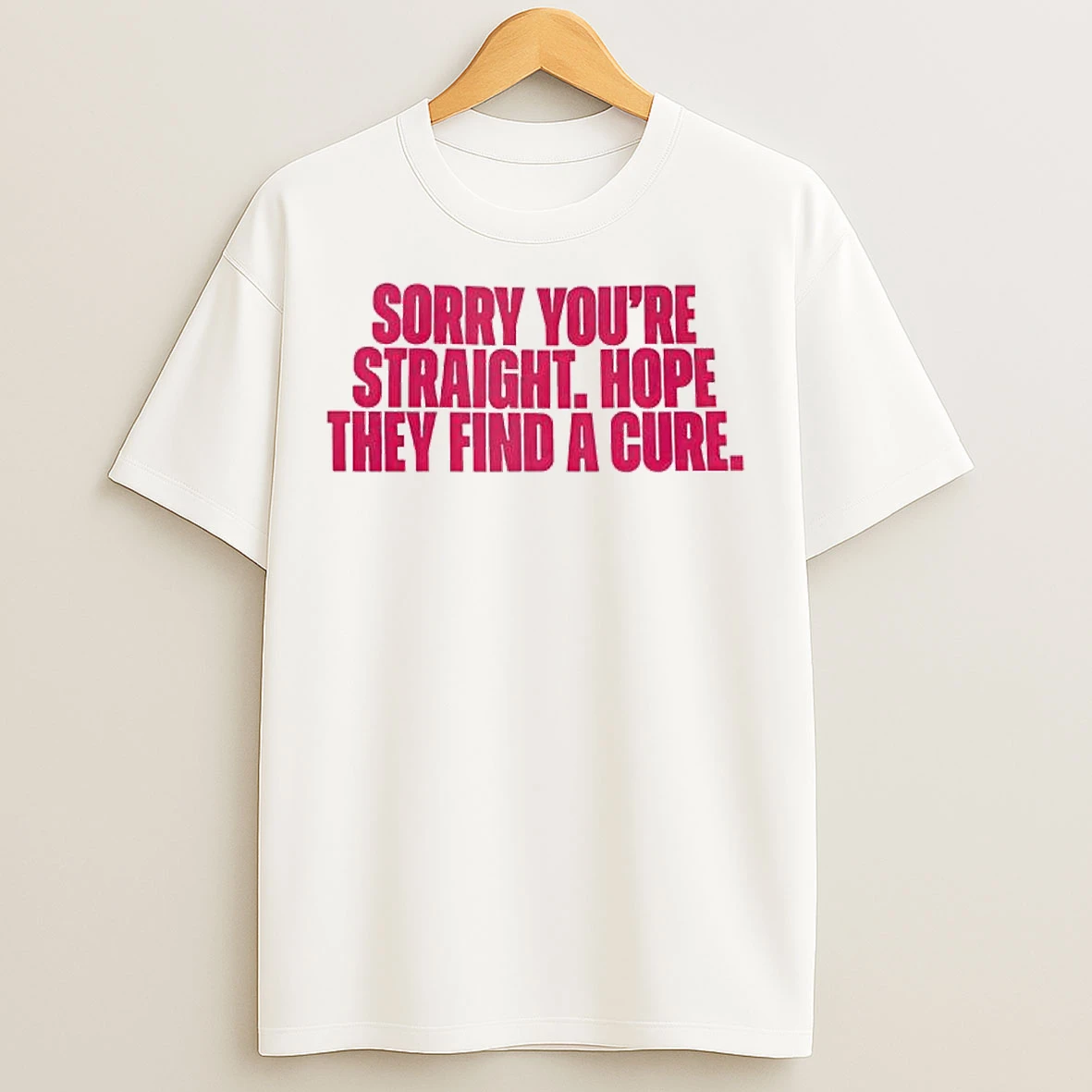 Classic Sorry Youre Straight Hope They Find A Cure T Shirts