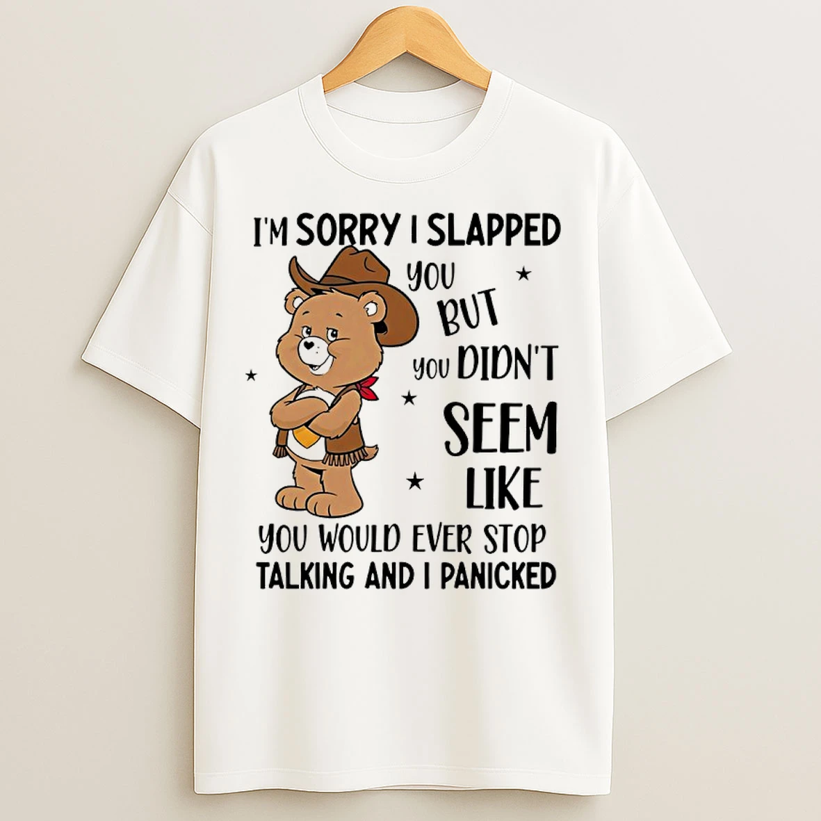 Classic Teddy Bear Cowboy Im Sorry I Slapped You But You Didnt Seem Like Ever Stop T Shirts