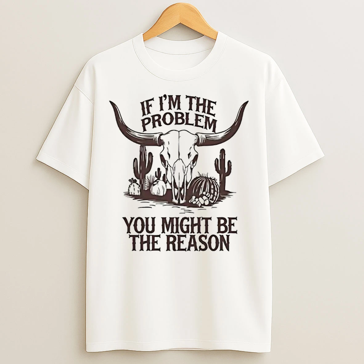 Classic Western Bull Skull If Im The Problem You Might Be The Reason T Shirts