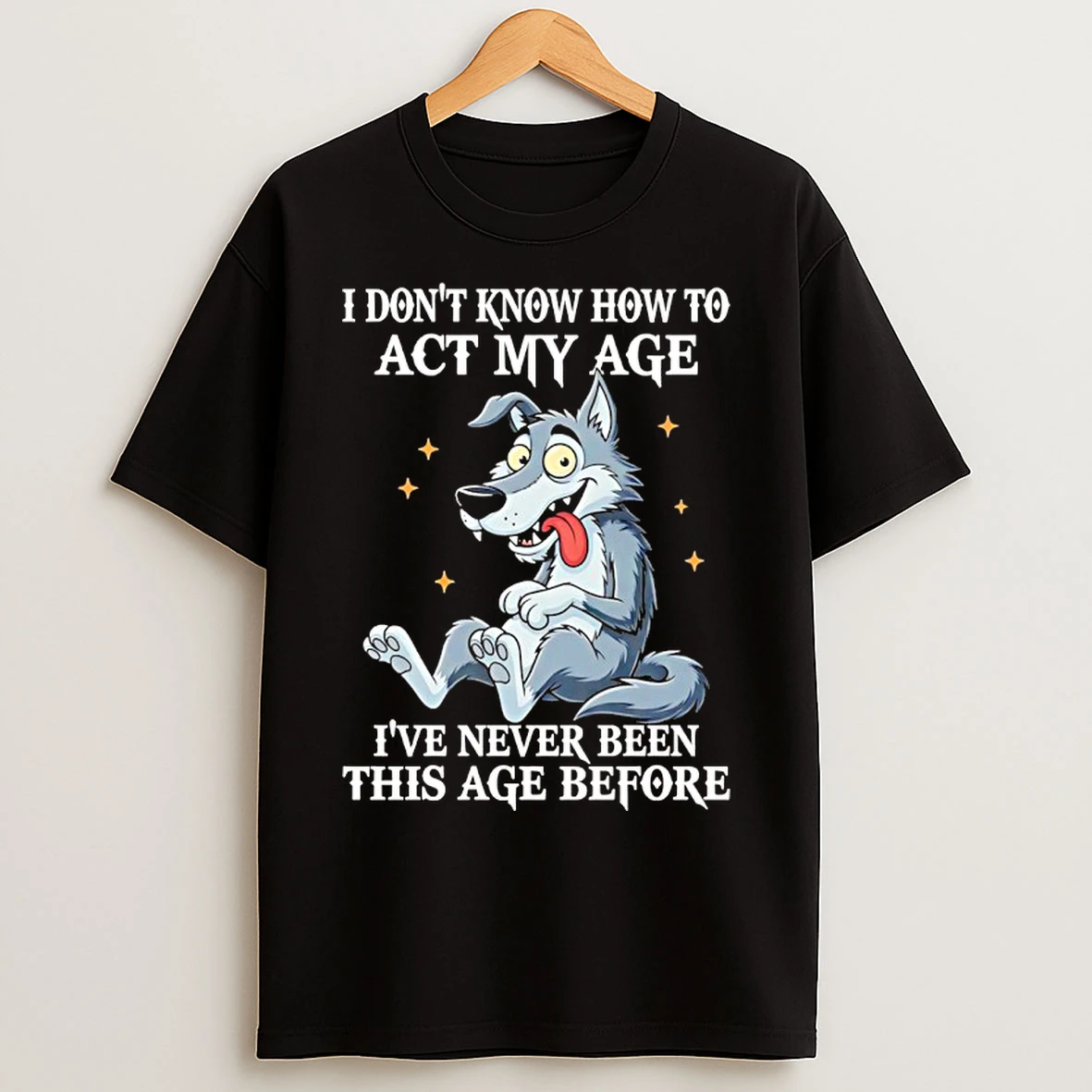 Classic Wolf I Dont Know How To Act My Age Ive Never Been This Age Before Humor T Shirts