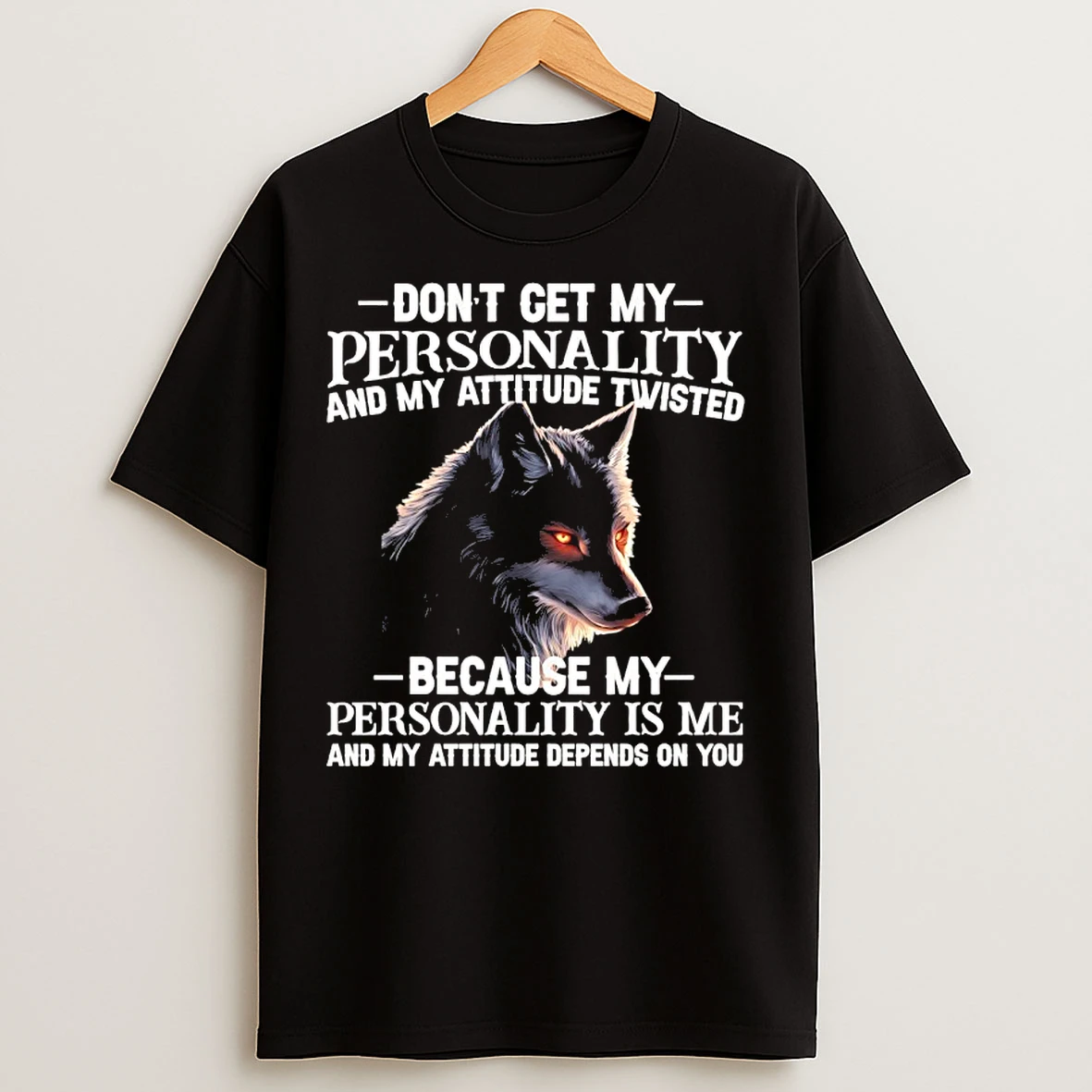 Classic Wolf Dont Get My Personality And My Attitude Twisted Because My Personality Is Me And My Attitude Depends On You T Shirts
