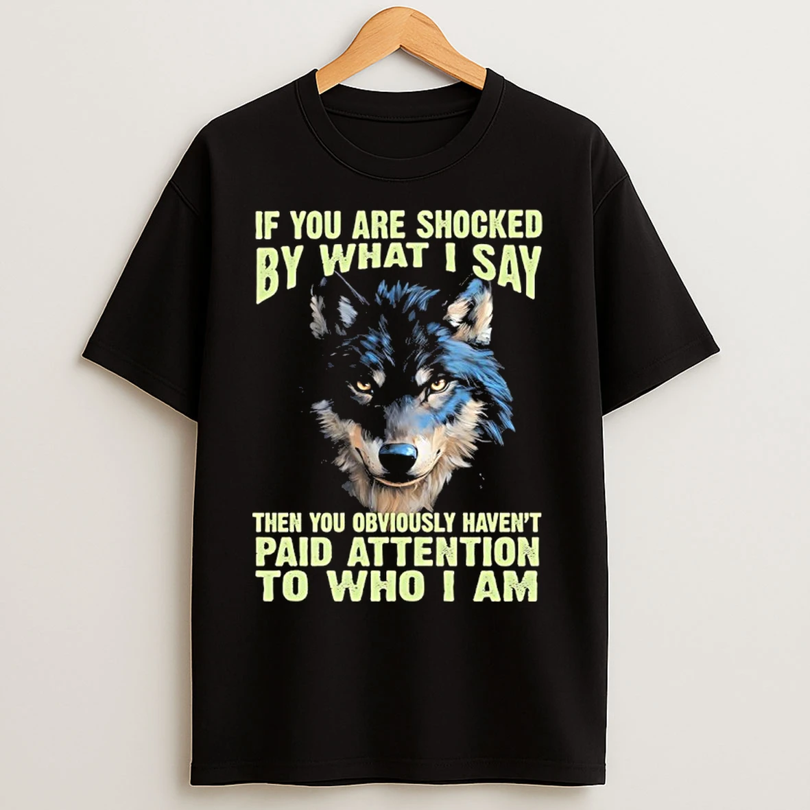Classic Wolf If You Are Shocked By What I Say Then You Obviously Havent Paid Attention To Who I Am T Shirts