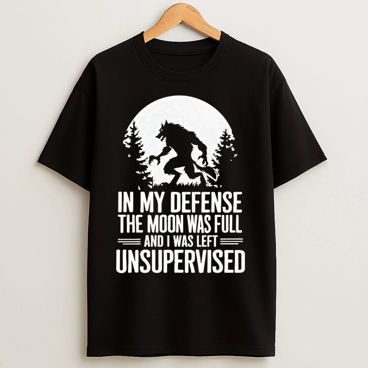 Classic Wolf In My Defense The Moon Was Full And I Was Left Unsupervised T Shirts