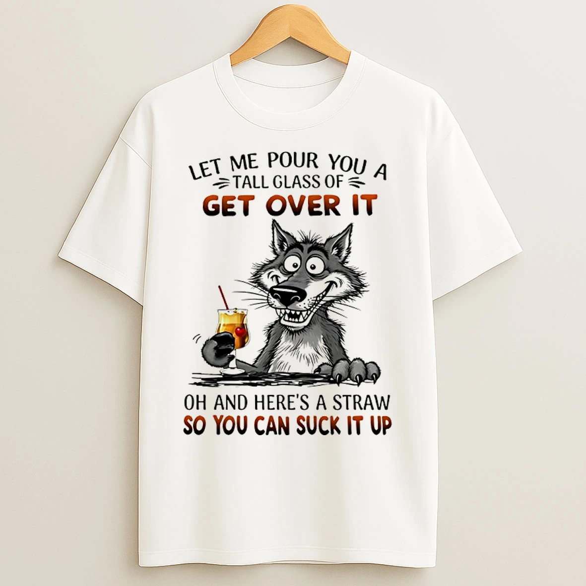 Classic Wolf Let Me Pour You A Tall Glass Of Get Over It So You Can Suck It Up T Shirts