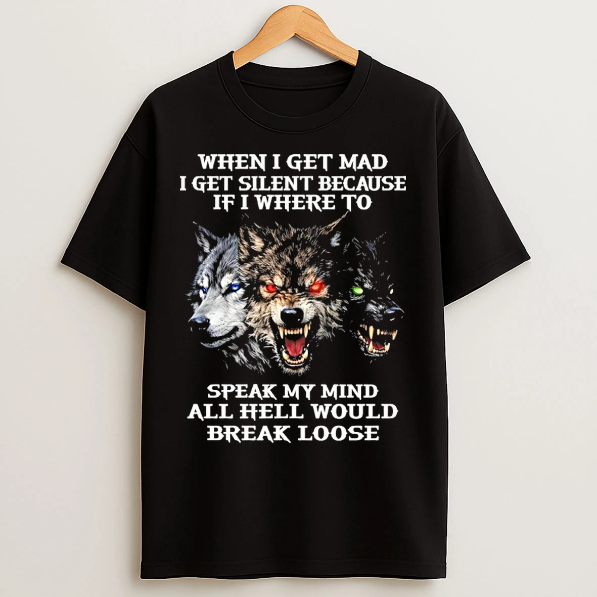 Classic Wolf When I Get Mad I Get Silent Because If I Were To Speak My Mind All Hell Would Break Loose T Shirts