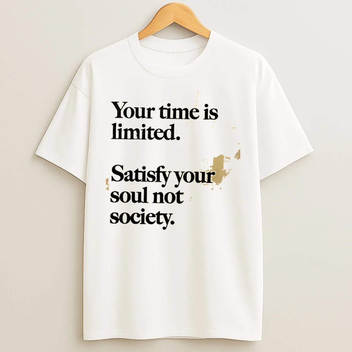 Classic Your Time Is Limited Satisfy Your Soul Not Society Philosophy T Shirts