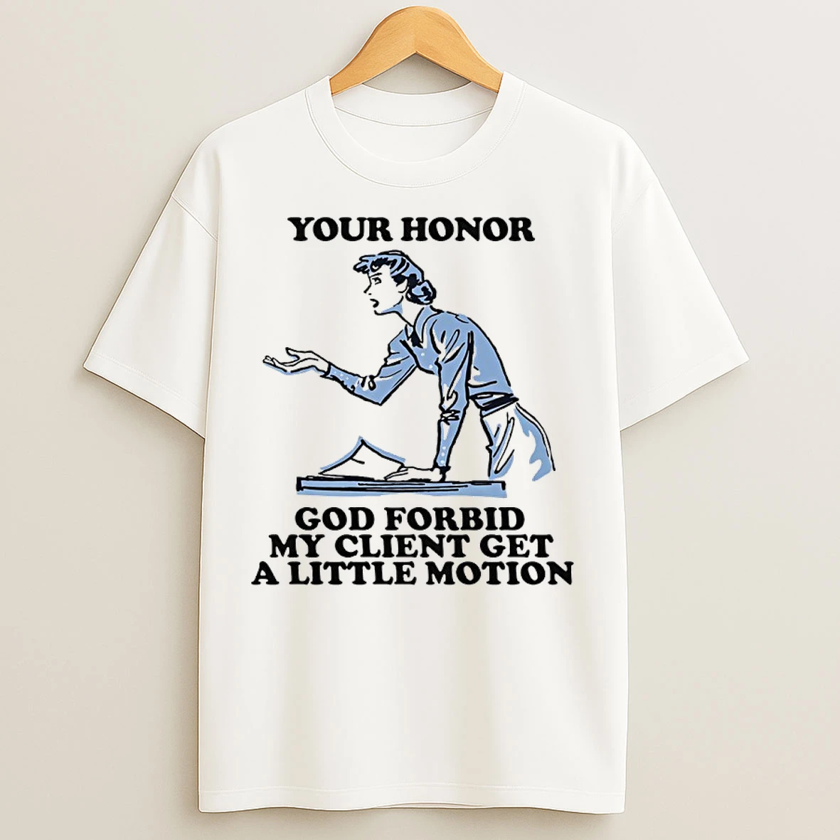 Classic Your Honor God Forbid My Client Get A Little Motion T Shirts