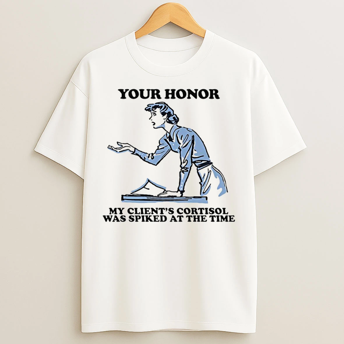 Classic Your Honor My Clients Cortisol Was Spiked At The Time T Shirts