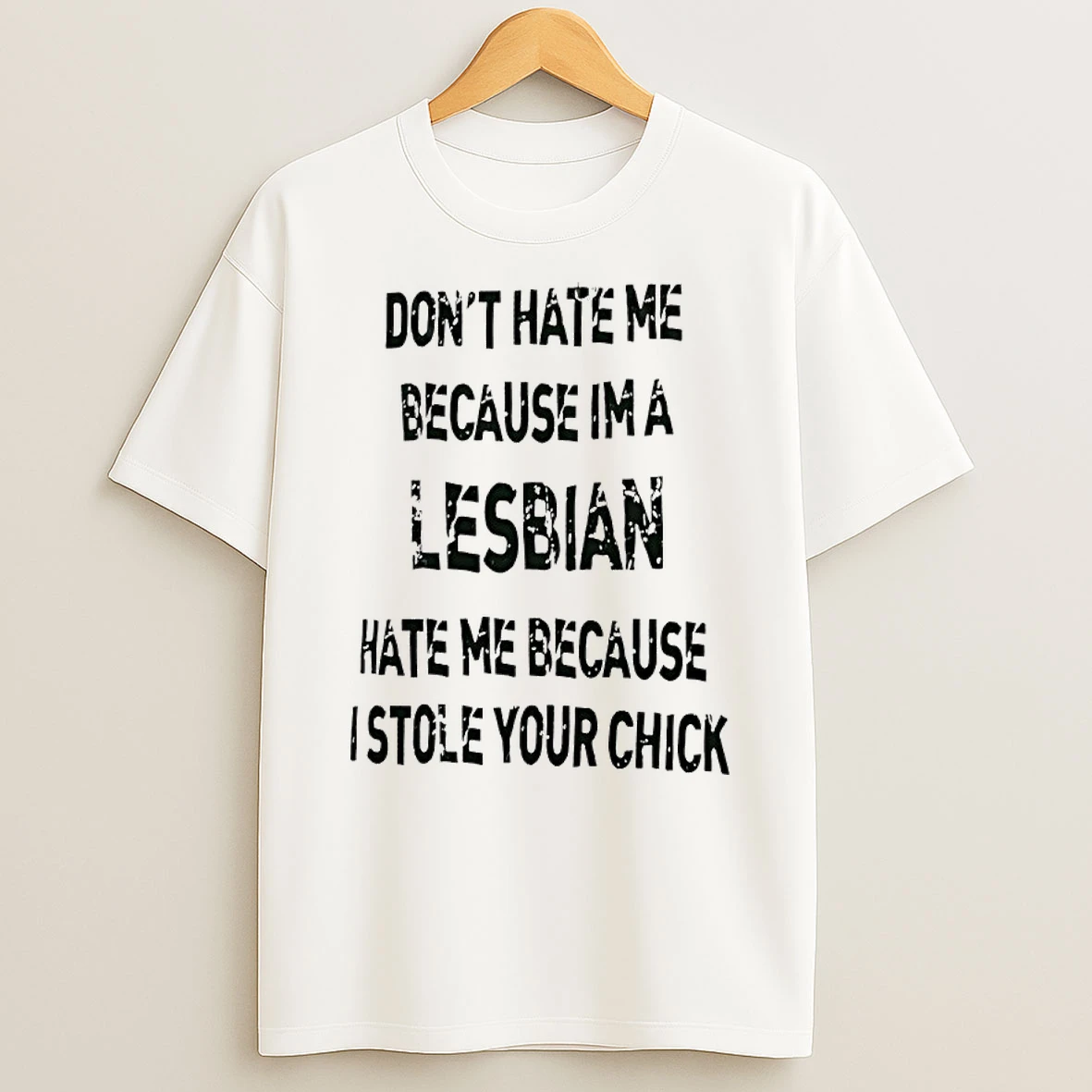 Dont Hate Me Because Im A Lesbian Hate Me Because I Stole Your Chick Shirts