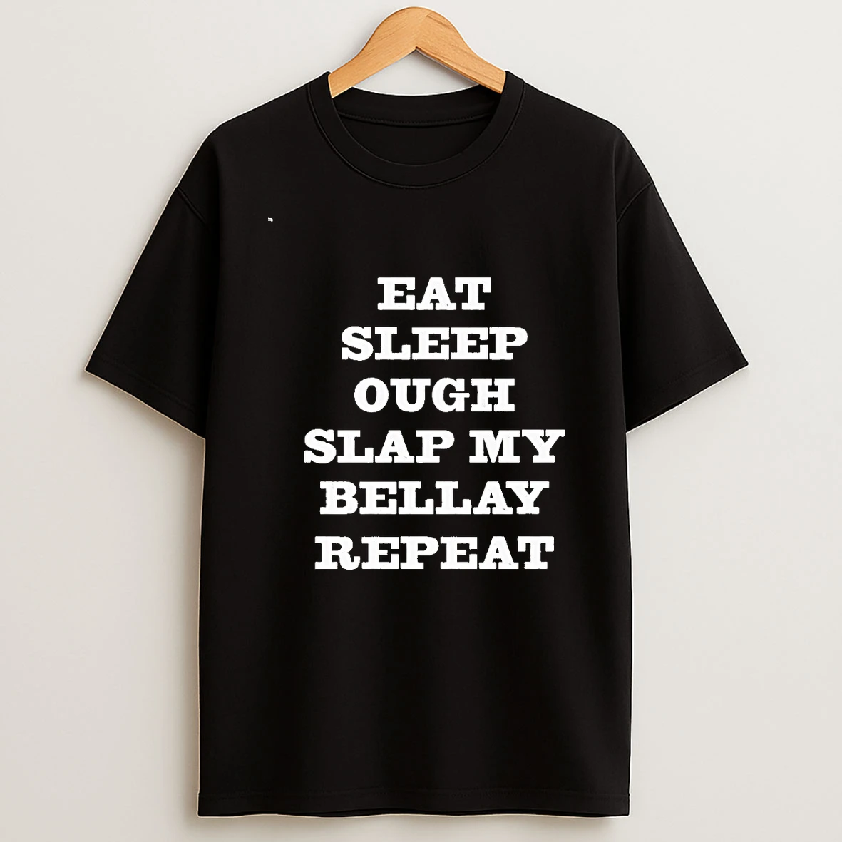 Eat Sleep Ough Slap My Bellay Repeat 00 Shirts