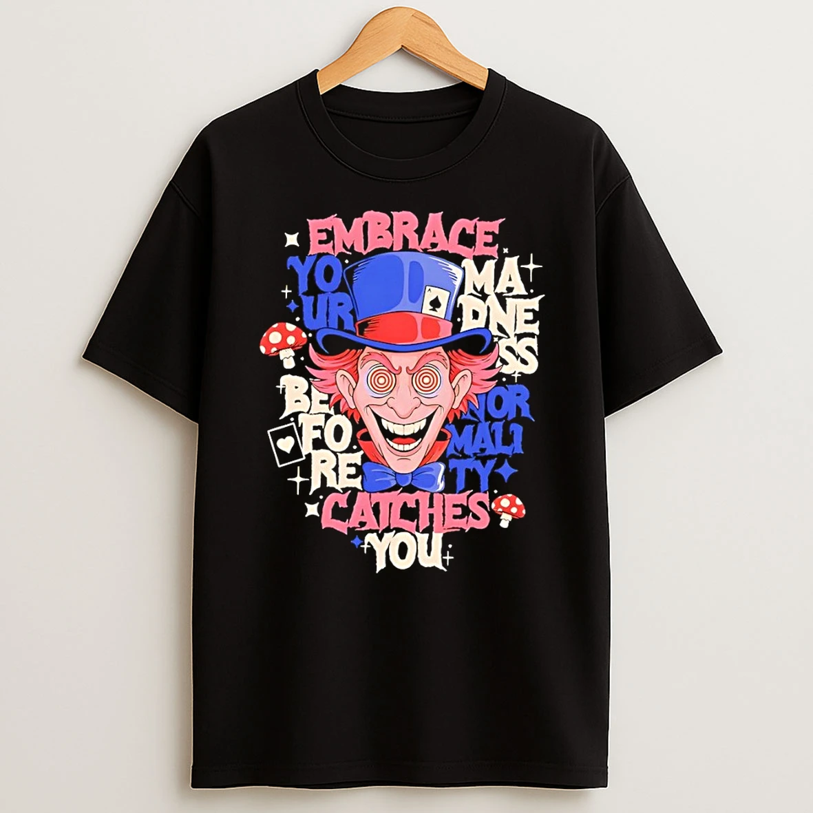 Embrace Your Madness Mad Hatter From Alice In Wonderland Shirts