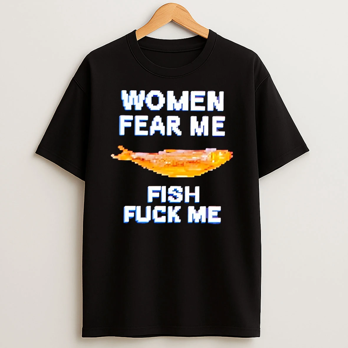 Funny Women Fear Me Fish Fuck Me Meme Shirts
