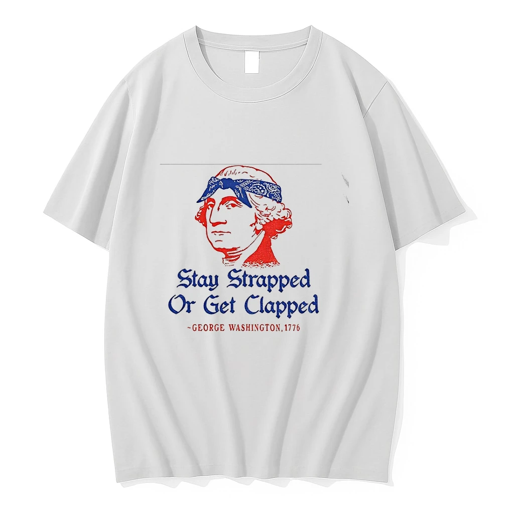 George Washington Stay Strapped Or Get Clapped 1776 Shirts