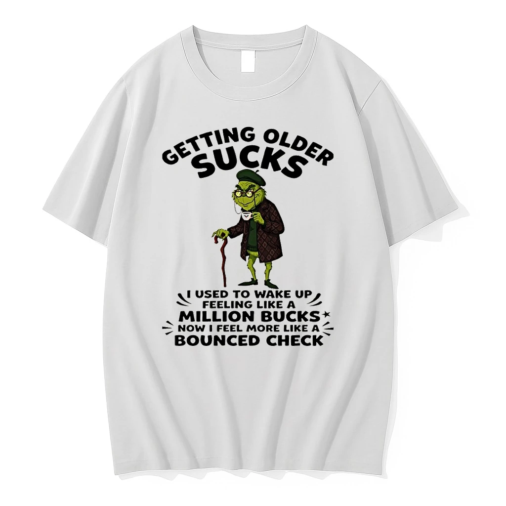 Grinch Getting Older Sucks I Used To Wake Up Feeling Like A Million Bucks Now I Feel More Like Shirts