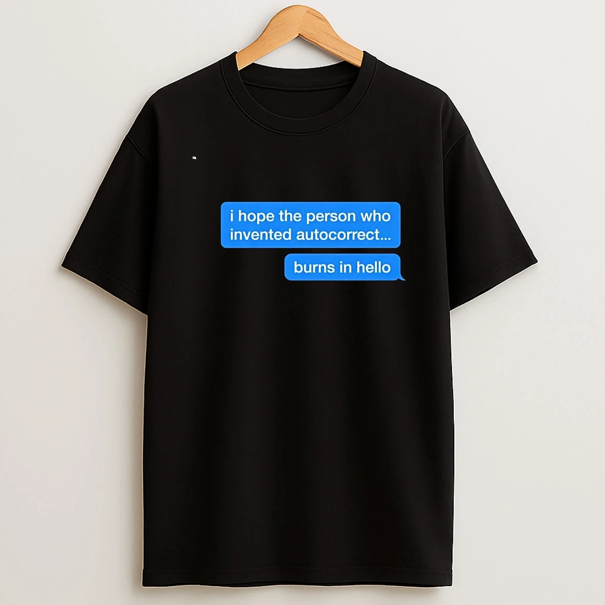 I Hope The Person Who Invented Autocorrect Burns In Hello 00 Shirts