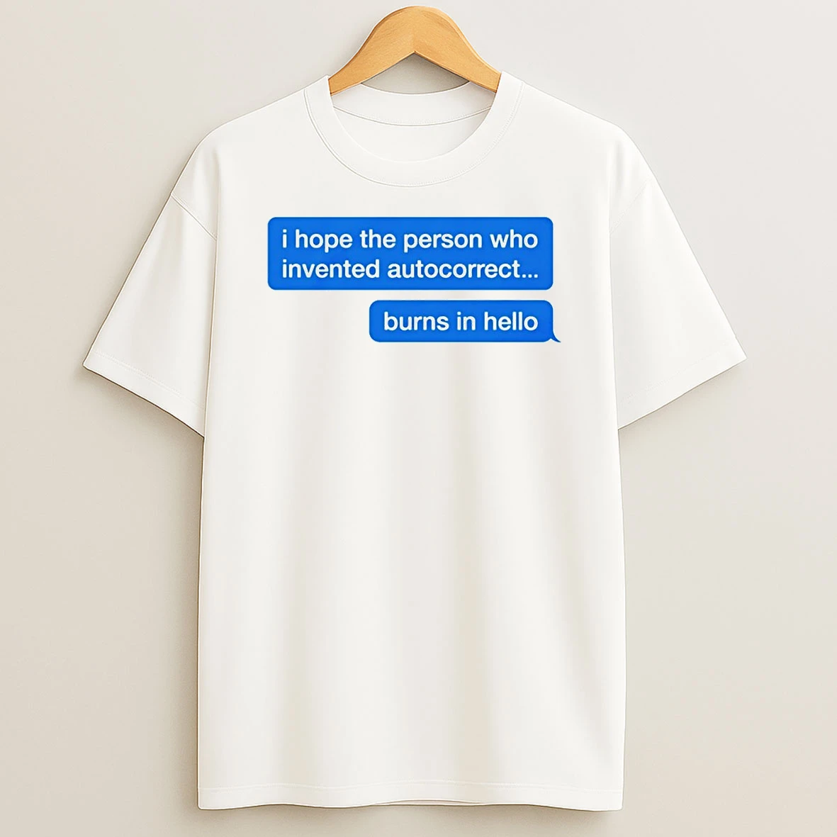I Hope The Person Who Invented Autocorrect Burns In Hello Shirts