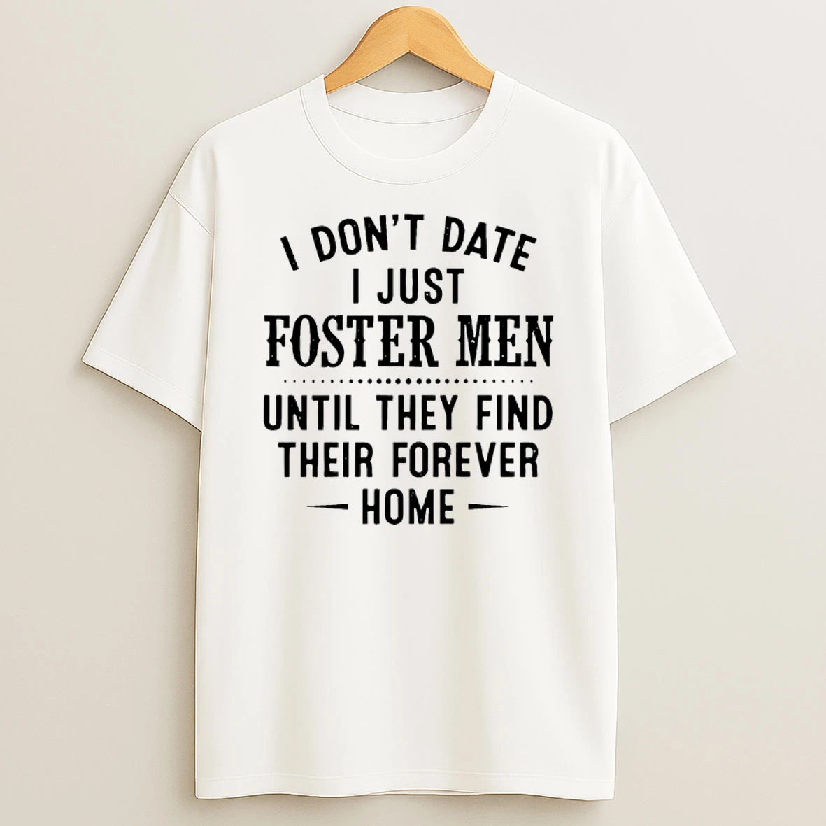 I Dont Date I Just Foster Men Until They Find Their Forever Home Shirts