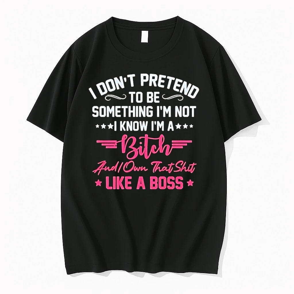 I Dont Pretend To Be Something Im Not I Know Im A Bitch I Own Shit Like A Boss Shirts