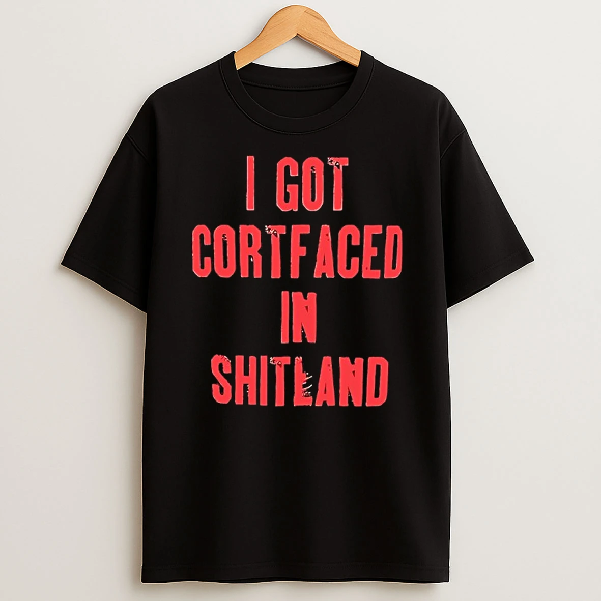 I Got Cortfaced In Shitland Shirts