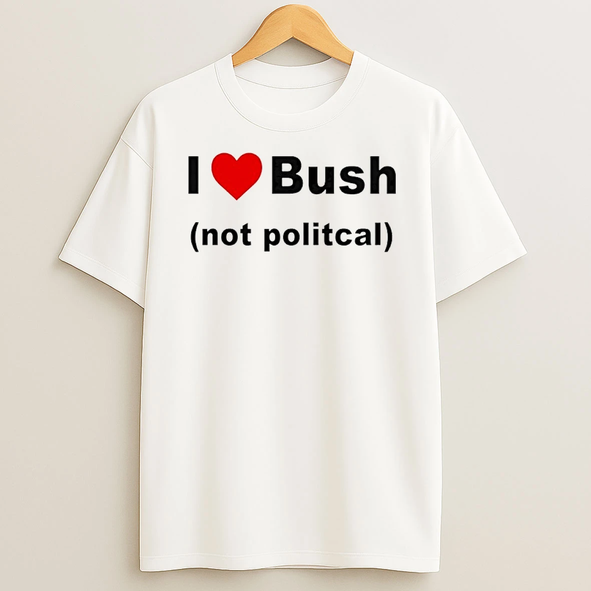 I Love Bush Not Politcal Shirts