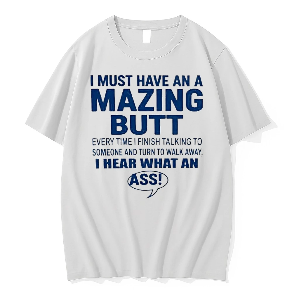 I Must Have An A Mazing Butt I Hear What An Ass Humor Shirts