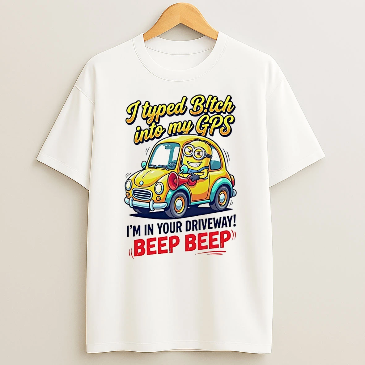 I Typed Bitch Into My Gps Im In Your Driveway Beep Beep Shirts