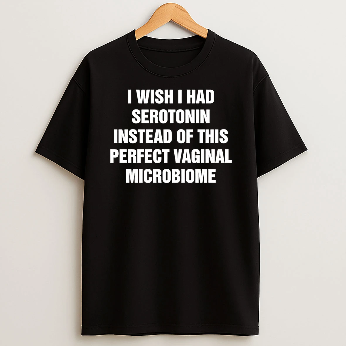 I Wish I Had Serotonin Instead Of This Perfect Vaginal Microbiome Shirts