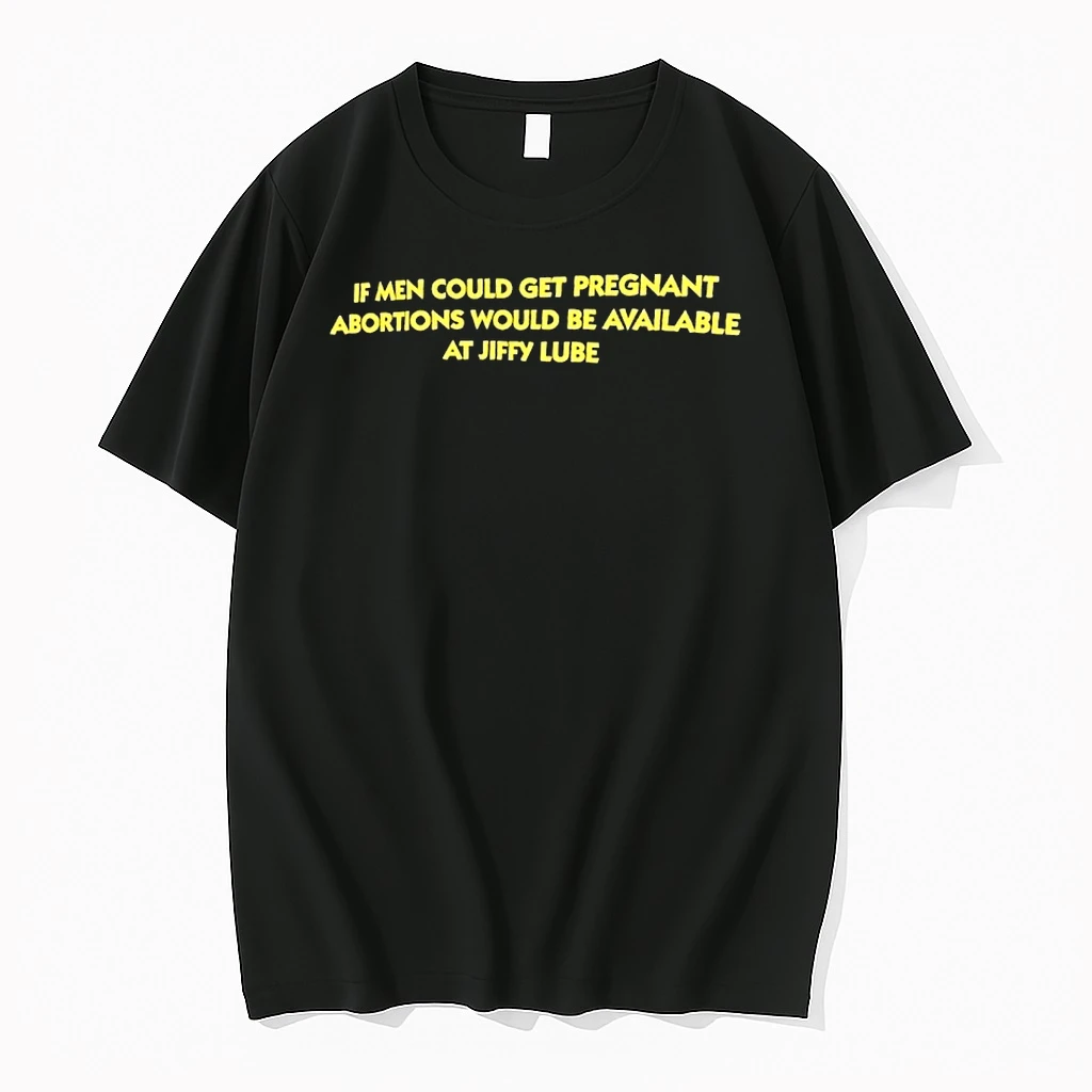 If Men Could Get Pregnant Abortions Would Be Available At Jiffy Lube Shirts