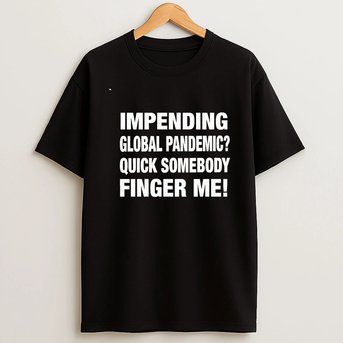 Impending Global Pandemic Quick Somebody Finger Me 00 Shirts
