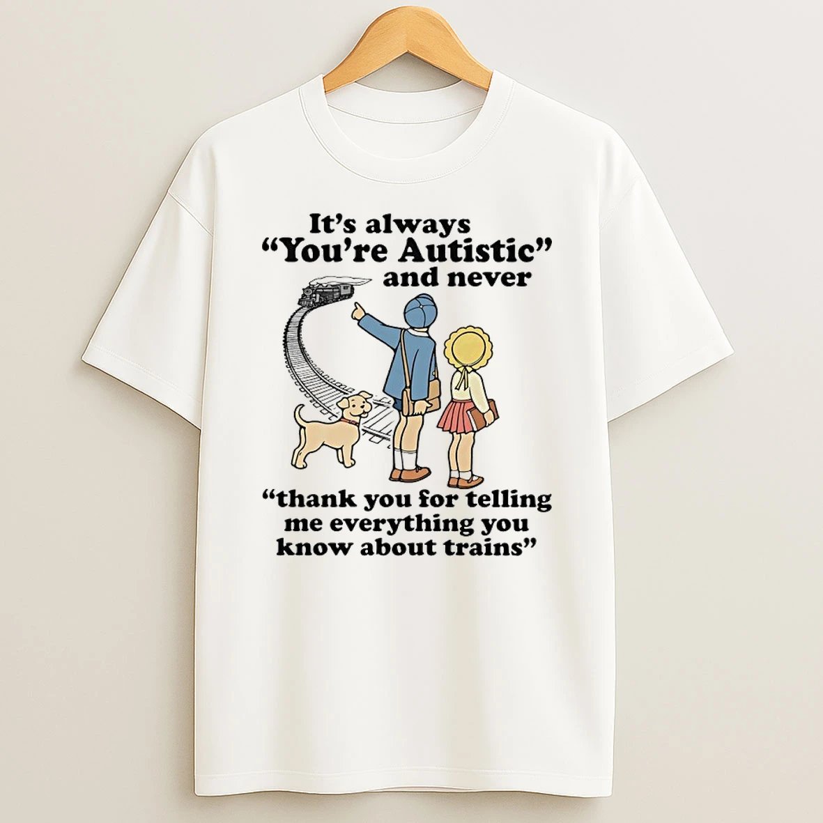 Its Always Youre Autistic Never Thank You Telling Me Everything You Know About Trains Shirts