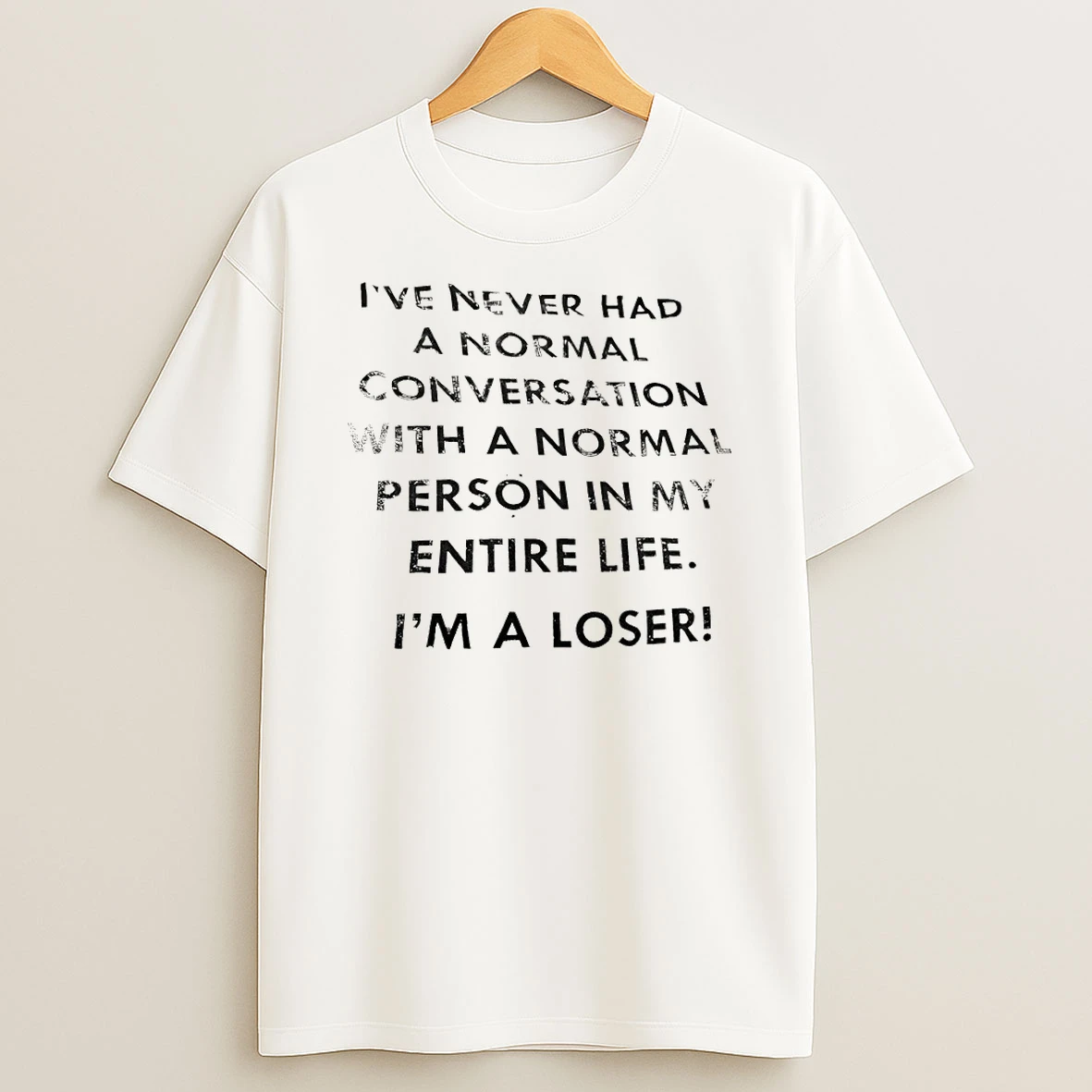 Ive Never Had A Normal Conversation With A Normal Person In My Entire Life Im A Loser 1 Shirts