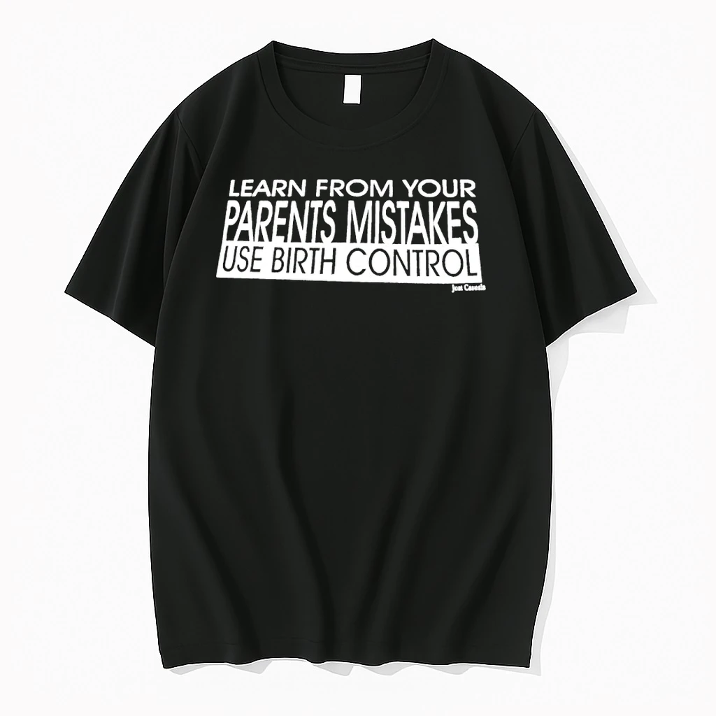Learn From Your Parents Mistakes Use Birth Control Shirts