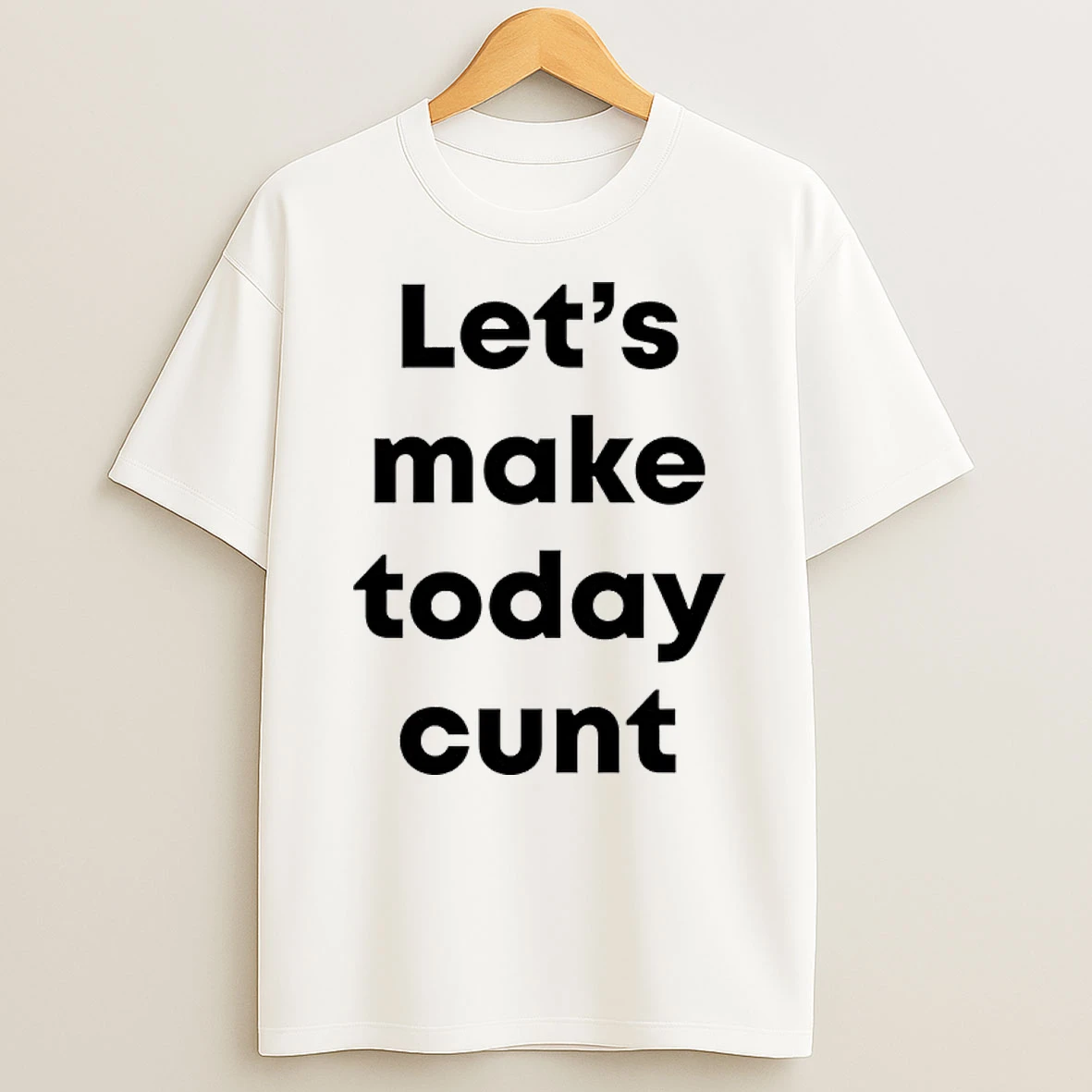 Lets Make Today Cunt Shirts