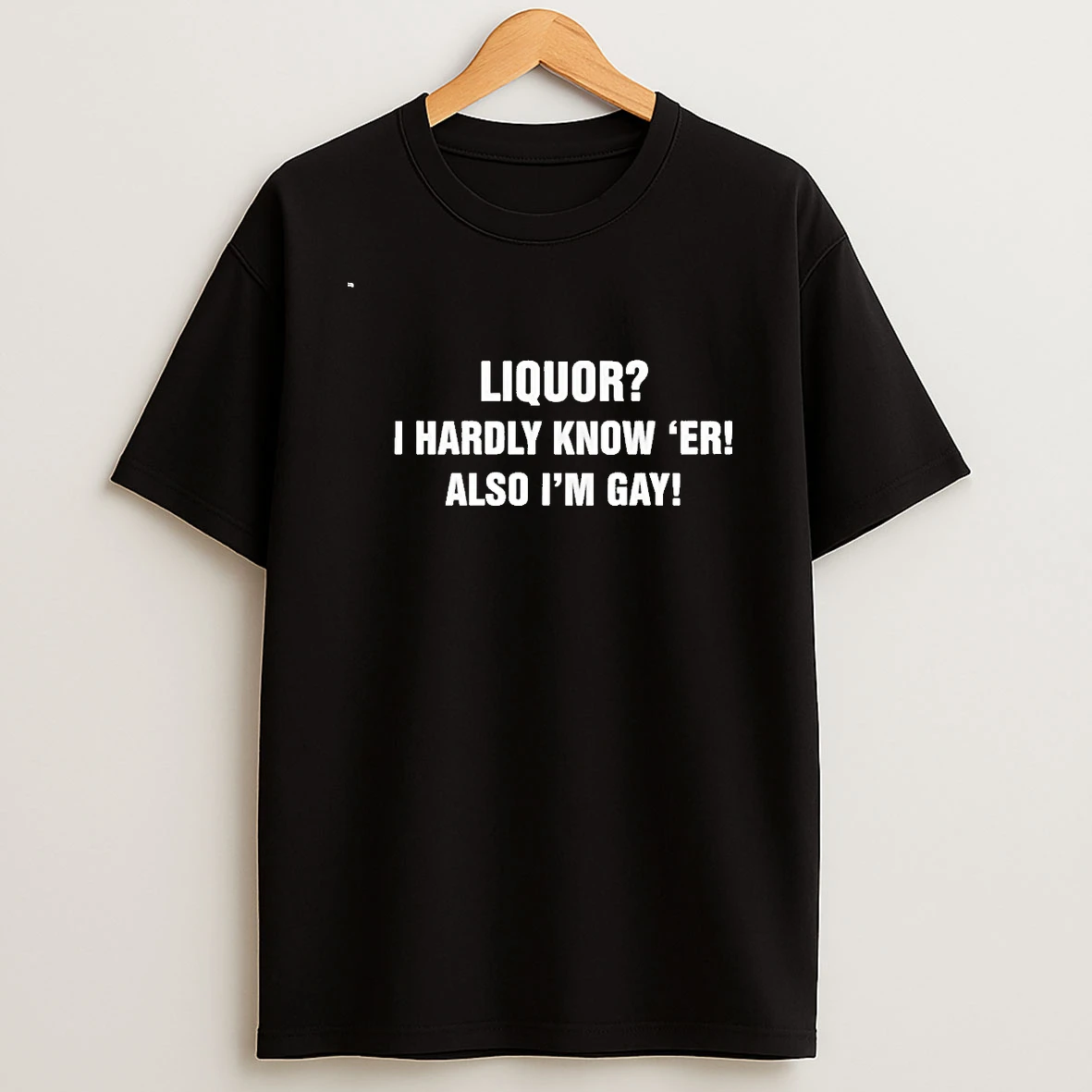 Liquor I Hardly Know Er Also Im Gay 00 Shirts