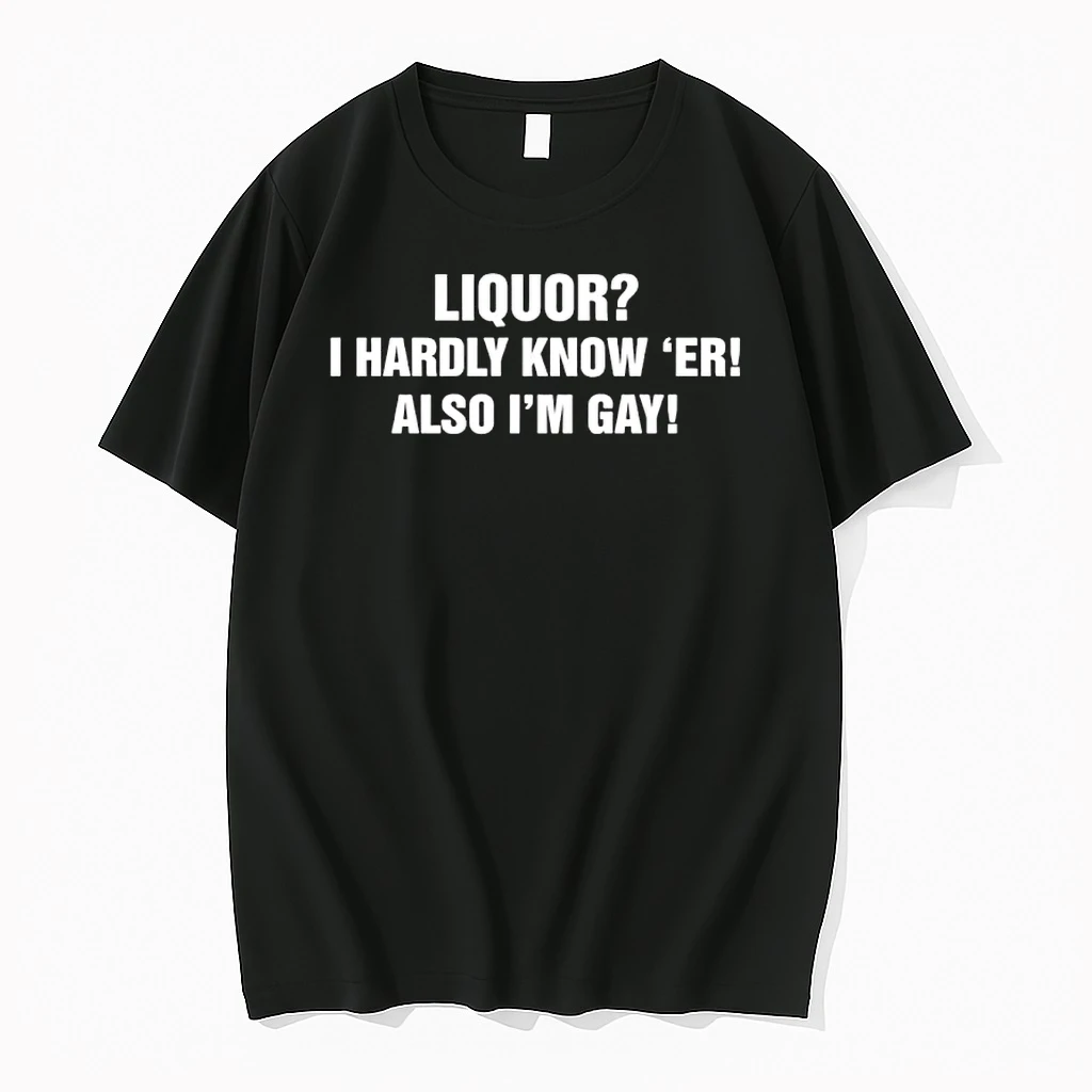 Liquor I Hardly Know Er Also Im Gay Shirts