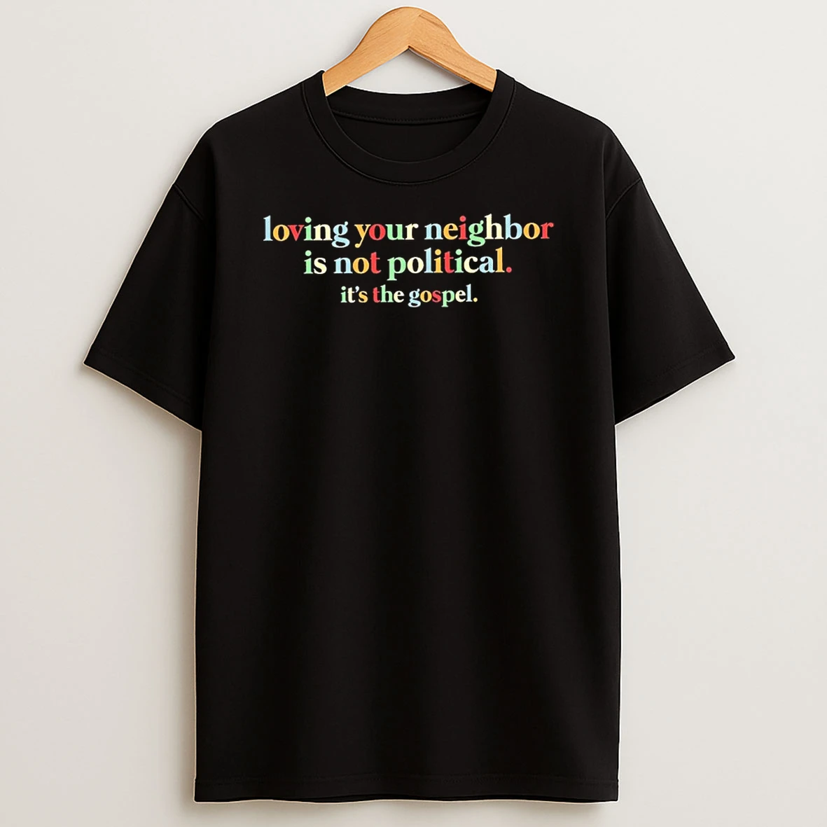 Loving Your Neighbor Is Not Political Its The Gospel Shirts