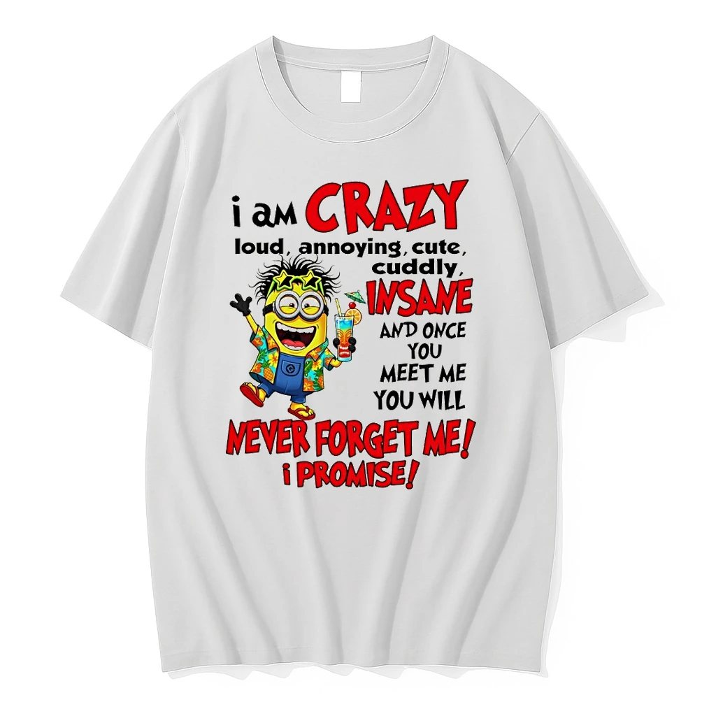 Minion I Am Crazy Loud Annoying Cute Cuddly Insane And Once You Meet Me You Will Never Forget Me Promise Shirts