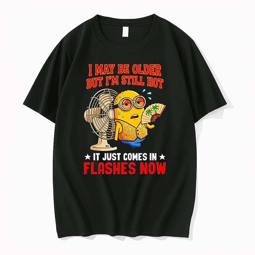 Minion I May Be Older But Im Still Hot It Just Comes In Flashes Now Shirts