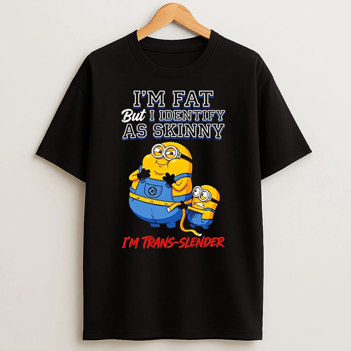 Minion Im Fat But I Identify As Skinny Im Trans Slender Shirts