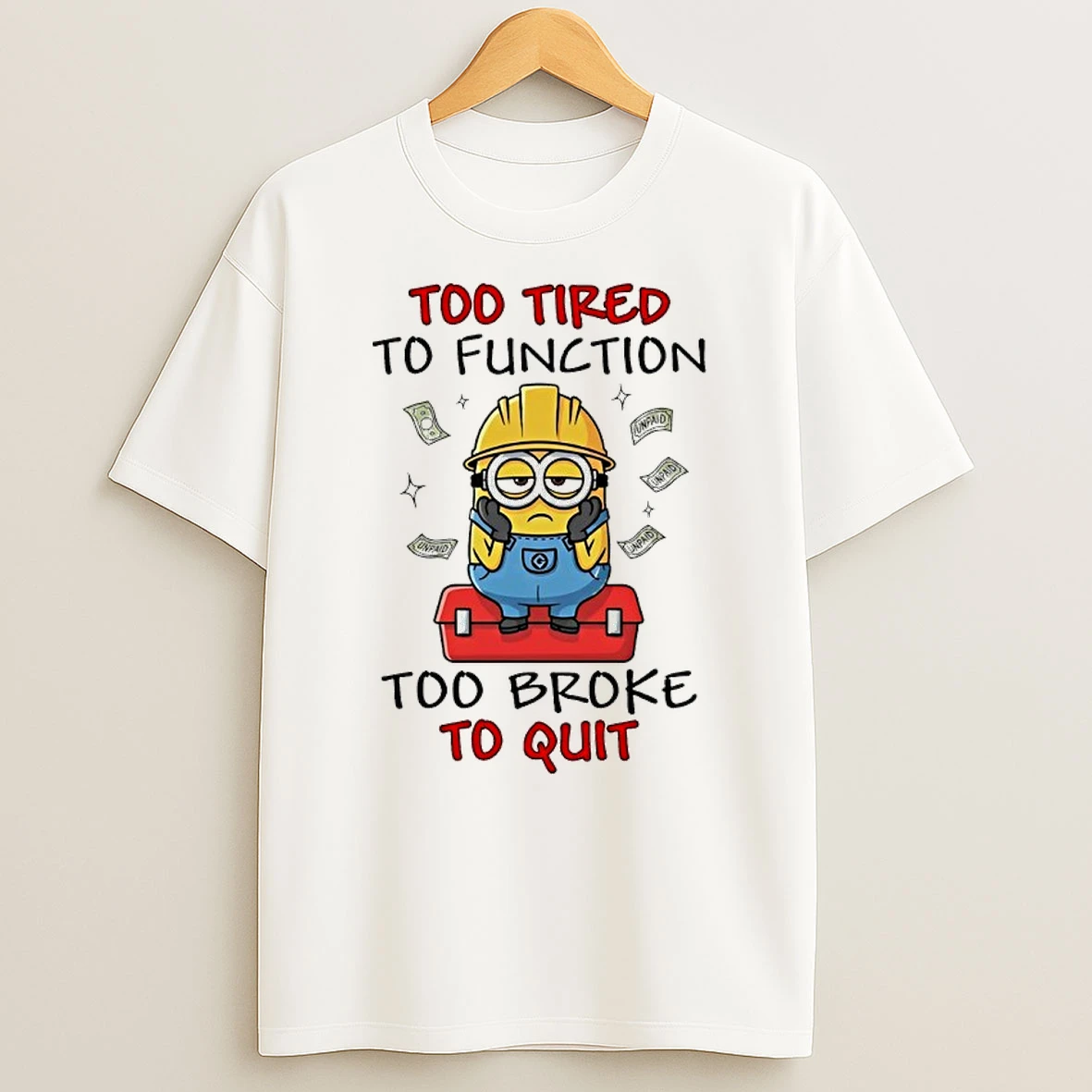 Minion Too Tired To Function Too Broke To Quit Shirts