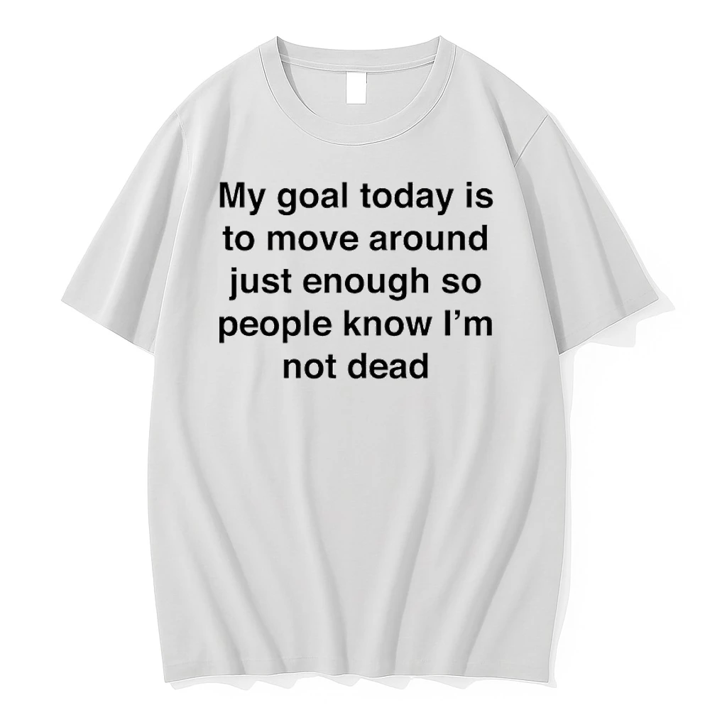 My Goal Today Is To Move Around Just Enough So People Know Im Not Dead Shirts