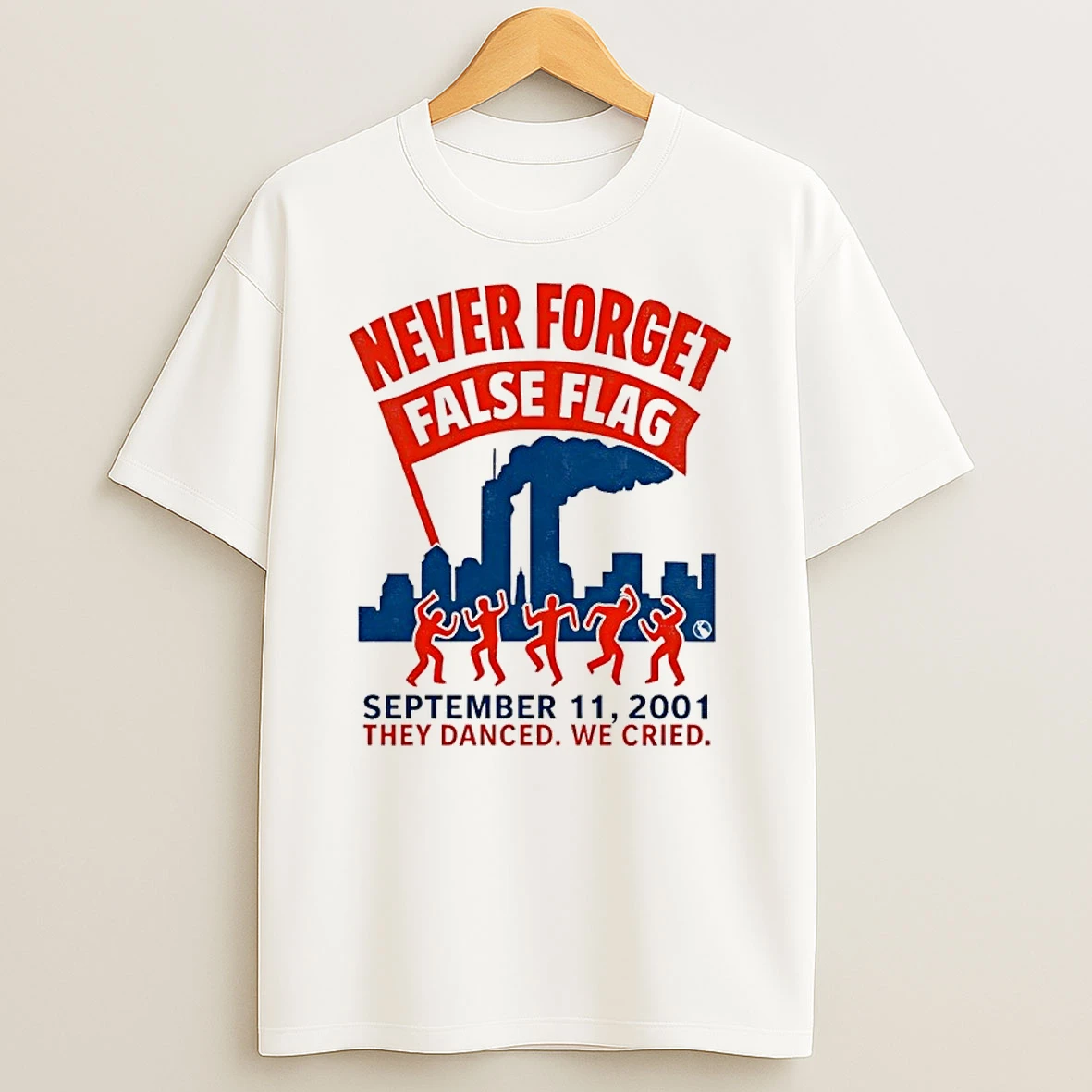 Never Forget False Flag September 11 2001 They Danced We Cried Shirts