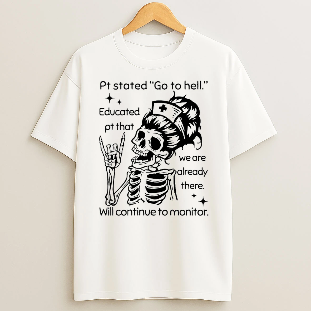 Nurse Skeleton Pt Stated Go To Hell Will Continue To Monitor Shirts