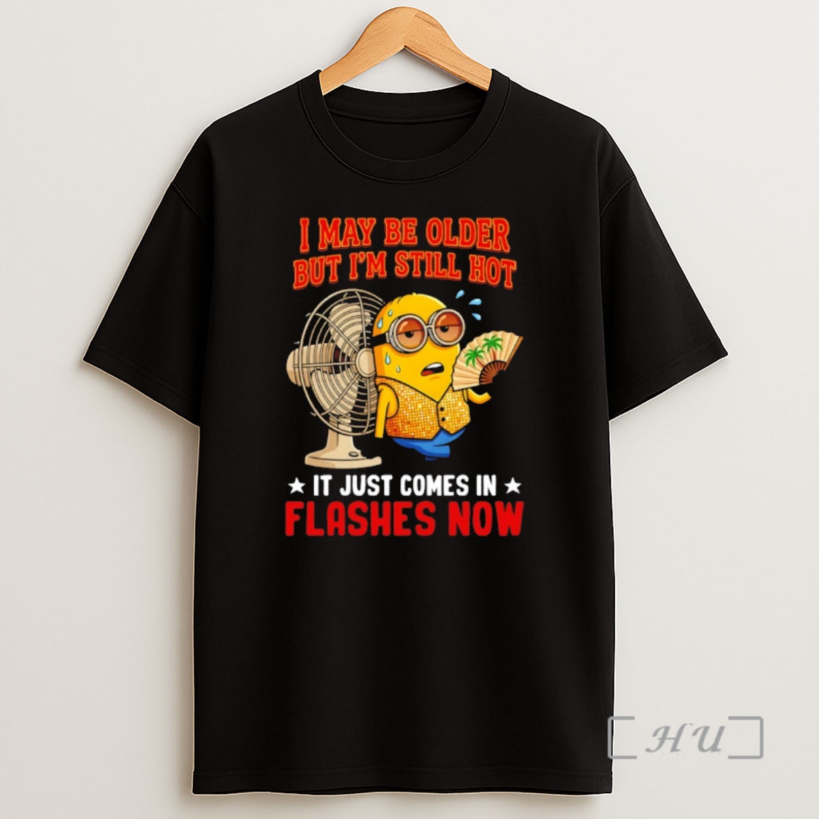 Officials Minion I May Be Older But Im Still Hot It Just Comes In Flashes Now Shirt Sweatshirt Tee