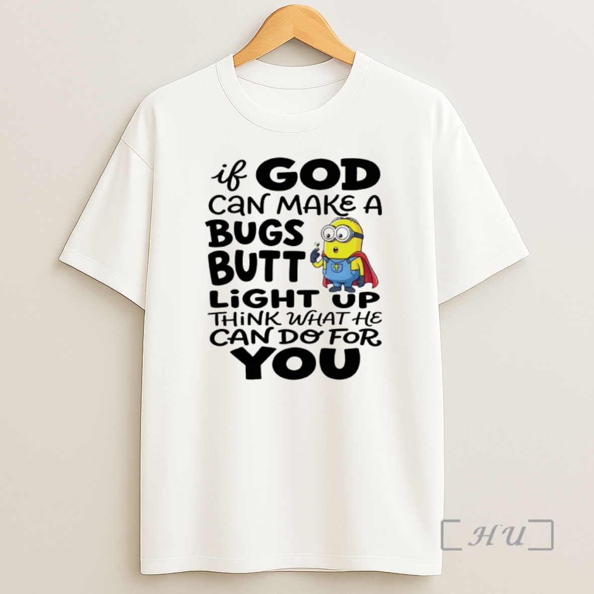 Officials Minion If God Can Make A Bugs Butt Light Up Think What He Can Do For You Shirt Sweatshirt Tee