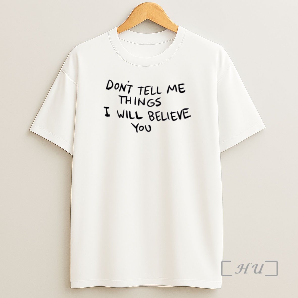 Officials Pqo53emj Dont Tell Me Things I Will Believe You Shirt Sweatshirt Tee