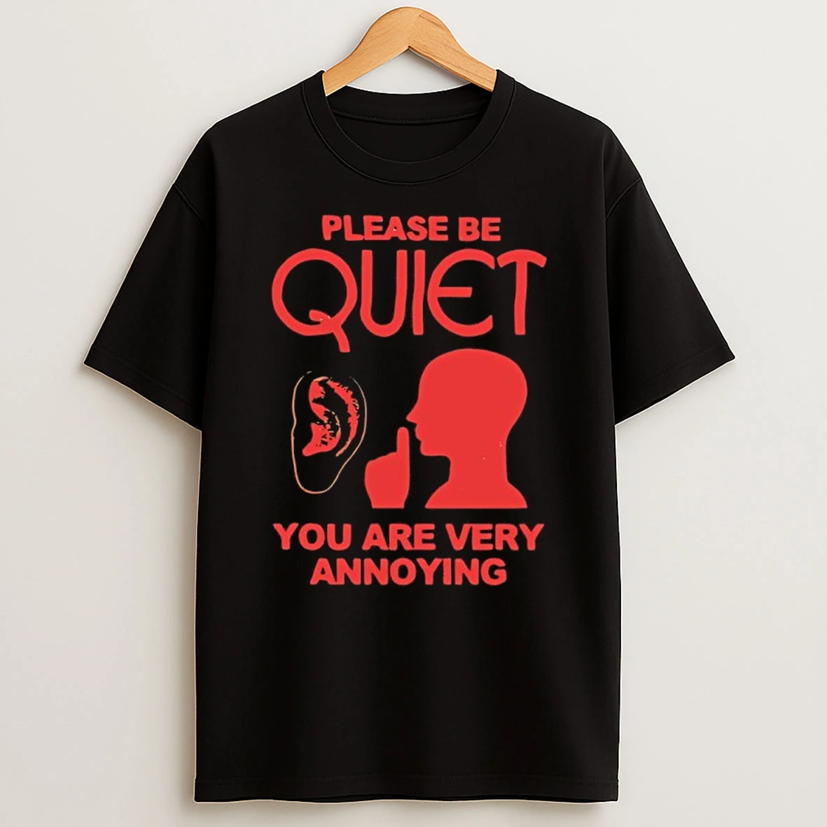 Please Be Quiet You Are Very Annoying Shirts