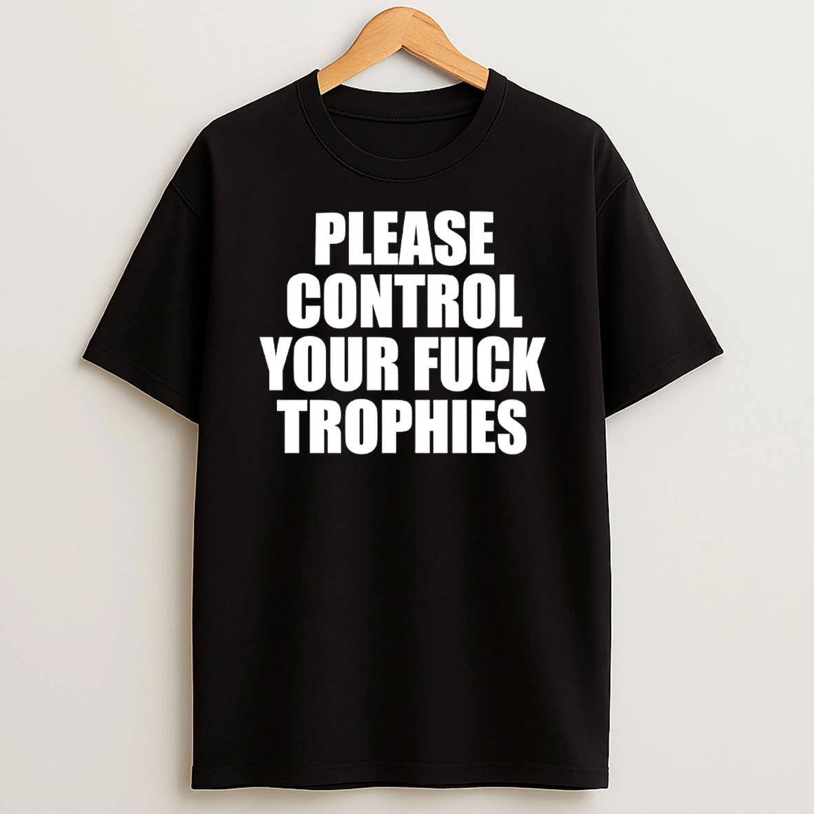 Please Control Your Fuck Trophies Shirts