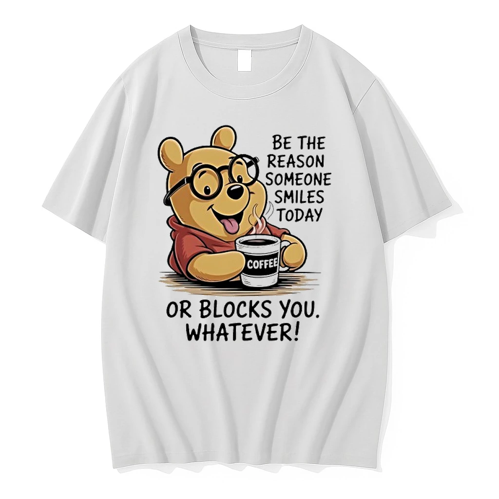 Pooh Coffee Be The Reason Someone Smiles Today Or Blocks You Whatever Shirts